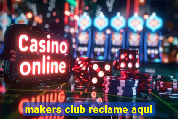 makers club reclame aqui